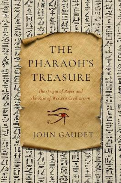 The Pharaoh's Treasure: The Origin of Paper and the Rise of Western Civilization by John Gaudet 9781681778532