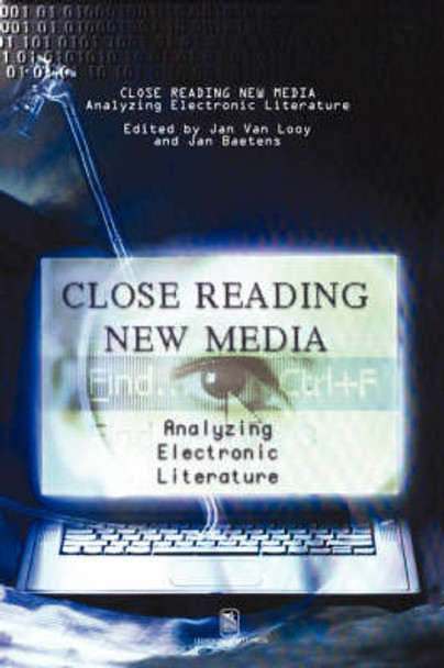 Close Reading New Media: Analyzing Electronic Literature by Jan Van Looy 9789058673237