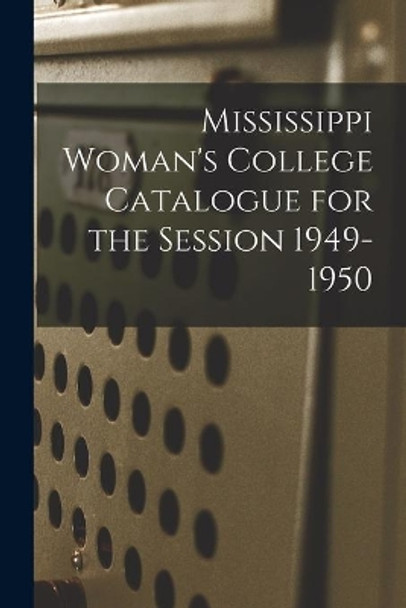 Mississippi Woman's College Catalogue for the Session 1949-1950 by Anonymous 9781013445491