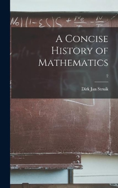 A Concise History of Mathematics; 2 by Dirk Jan 1894- Struik 9781013445712