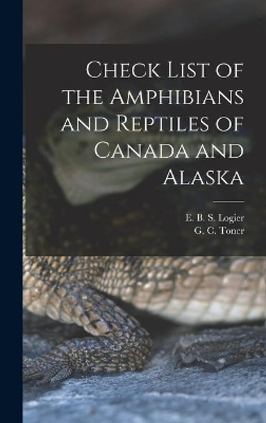 Check List of the Amphibians and Reptiles of Canada and Alaska by E B S (Eugene Bernard Shel Logier 9781013465536