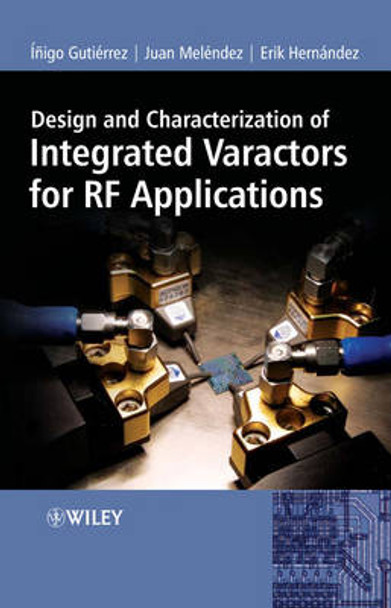 Design and Characterization of Integrated Varactors for RF Applications by Inigo Gutierrez 9780470025871