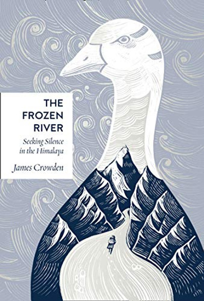 The Frozen River: Seeking Silence in the Himalaya by James Crowden 9780008353179