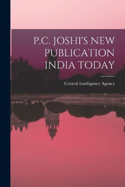 P.C. Joshi's New Publication India Today by Central Intelligence Agency 9781014943507