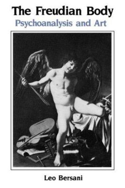 The Freudian Body: Psychoanalysis and Art by Leo Bersani 9780231062190