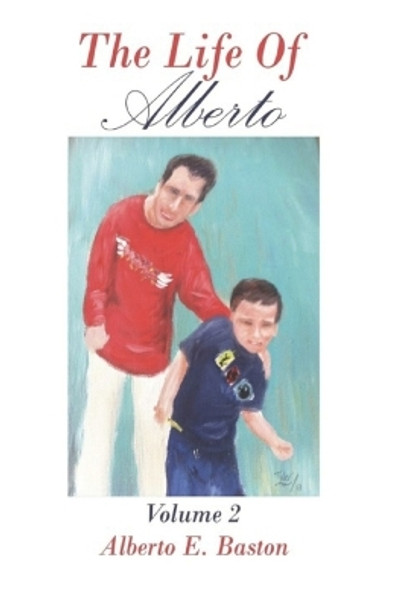 The Life of Alberto (Volume Two) by Alberto Enrique Baston 9781082091704