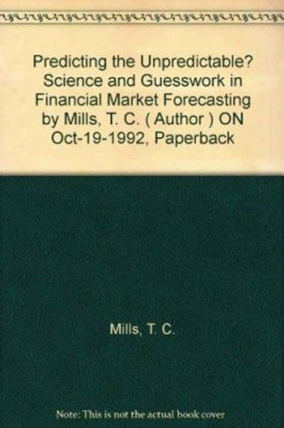 Predicting the Unpredictable?: Science and Guesswork in Financial Market Forecasting by T. C. Mills 9780255363105