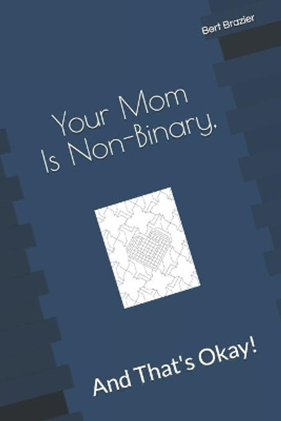Your Mom Is Non-Binary, And That's Okay! by Bert Brazier 9781083012760