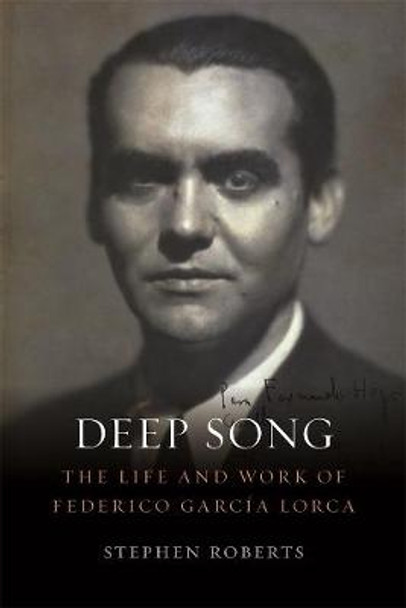 Deep Song: The Life and Work of Federico Garcia Lorca by Stephen Roberts