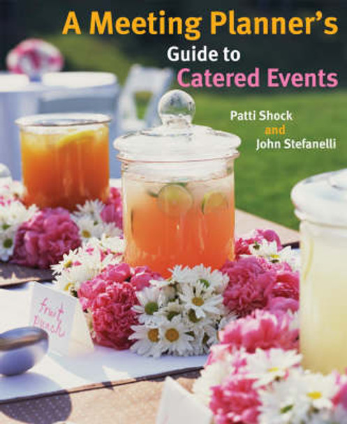 A Meeting Planner's Guide to Catered Events by Patti J. Shock 9780470124116