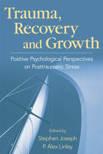 Trauma, Recovery, and Growth: Positive Psychological Perspectives on Posttraumatic Stress by Stephen Joseph 9780470075029