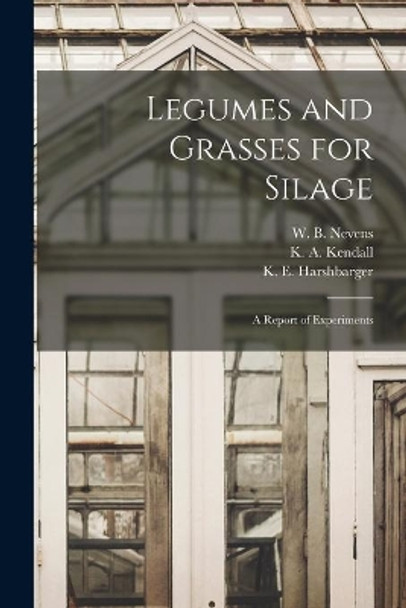 Legumes and Grasses for Silage: a Report of Experiments by W B (William Barbour) 1885- Nevens 9781014955845