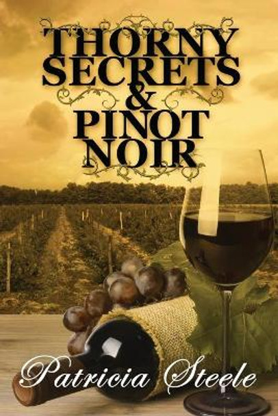 Thorny Secrets & Pinot Noir by Patricia Steele 9780996606332