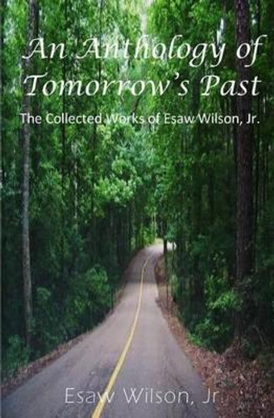 An Anthology of Tomorrow's Past: The Collected Works of Esaw Wilson by Esaw Wilson 9780997089707