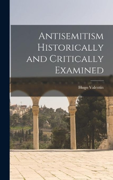 Antisemitism Historically and Critically Examined by Hugo 1888-1963 Valentin 9781014101198