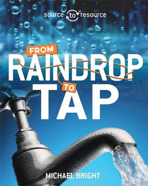 Source to Resource: Water: From Raindrop to Tap by Michael Bright 9780750296502