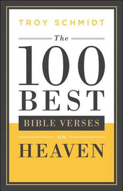 The 100 Best Bible Verses on Heaven by Troy Schmidt 9780764217593