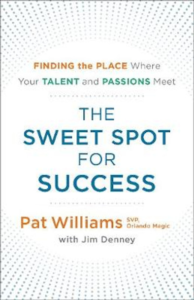 The Sweet Spot for Success: Finding the Place Where Your Talent and Passions Meet by Pat Williams 9780800727383