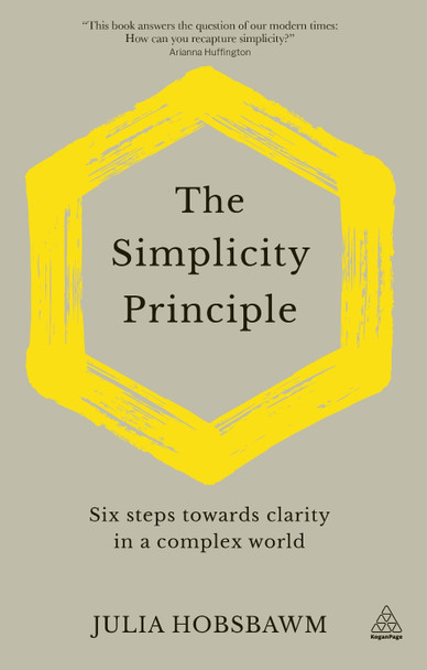 The Simplicity Principle: Six Steps Towards Clarity in a Complex World by Julia Hobsbawm