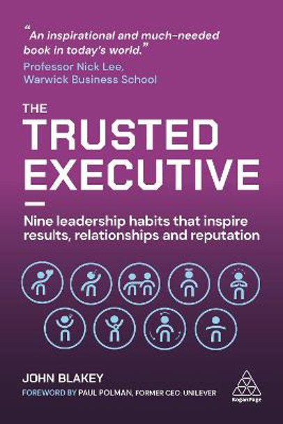 The Trusted Executive: Nine Leadership Habits That Inspire Results, Relationships and Reputation by John Blakey