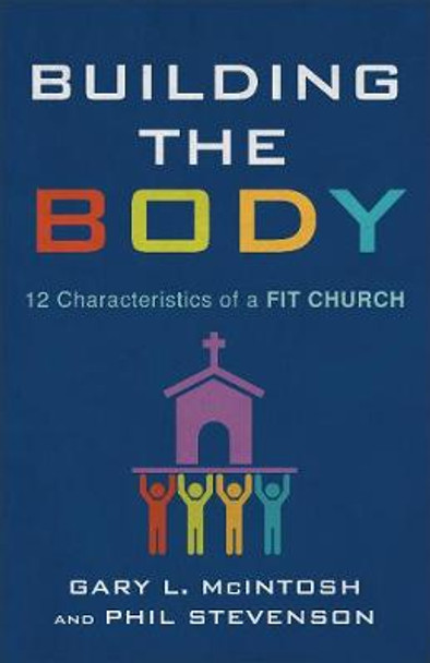 Building the Body: 12 Characteristics of a Fit Church by Gary L. McIntosh 9780801019623