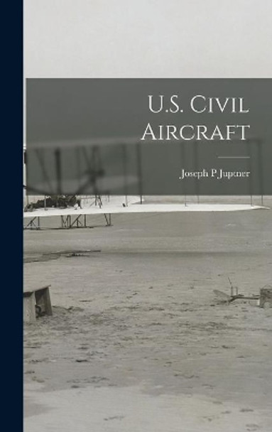 U.S. Civil Aircraft by Joseph P Juptner 9781014338631