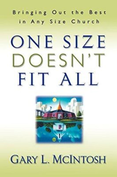 One Size Doesn't Fit All: Bringing Out the Best in Any Size Church by Gary L. McIntosh 9780800756994