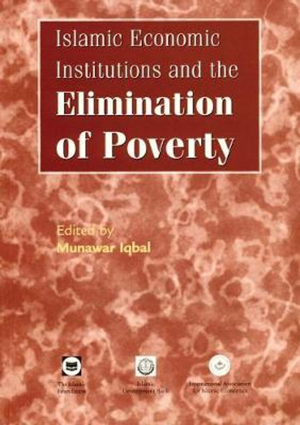 Islamic Economic Institutions and the Elimination of Poverty by Munawar Iqbal 9780860373179