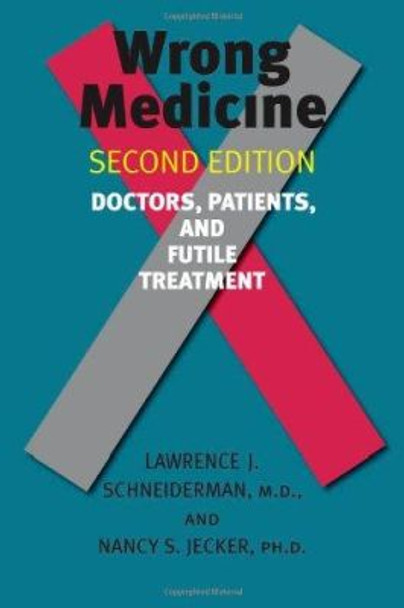 Wrong Medicine: Doctors, Patients, and Futile Treatment by Lawrence J. Schneiderman 9780801898518