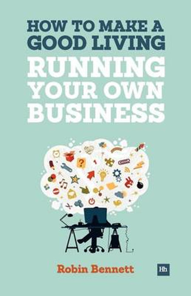 How to Make a Good Living Running Your Own Business: A low-cost way to start a business you can live off by Robin Bennett 9780857192837