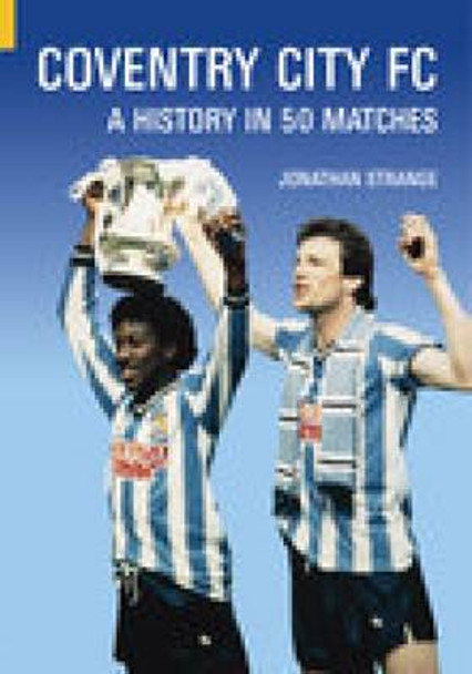 Coventry City FC: A History in 50 Matches by Jean Strange 9780752427188