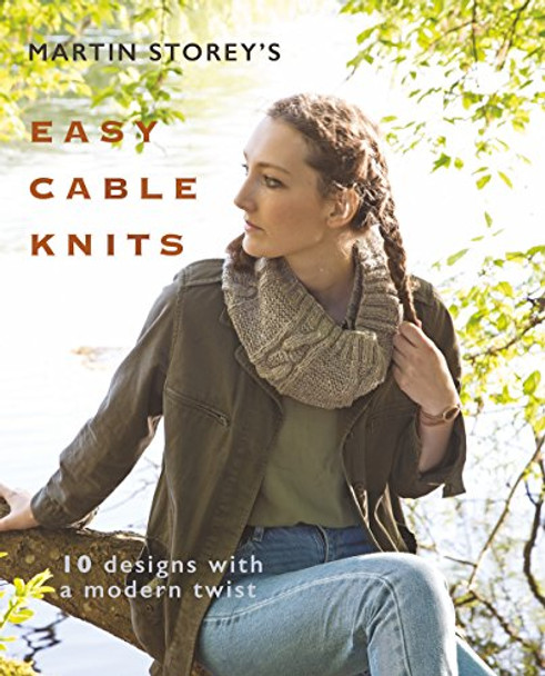 Martin Storey's Easy Cable Knits: 10 Designs with a Modern Twist by Martin Storey 9780992796884