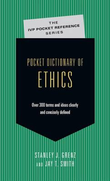 Pocket Dictionary of Ethics: Over 300 Terms & Ideas Clearly & Concisely Defined by Associate Professor of Systematic Theology and Christian Ethics Stanley J Grenz 9780830814688