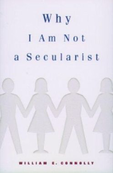 Why I Am Not a Secularist by William E. Connolly 9780816633326