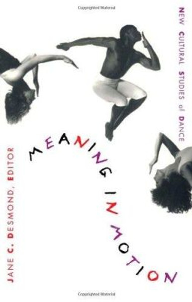 Meaning in Motion: New Cultural Studies of Dance by Jane Desmond 9780822319429