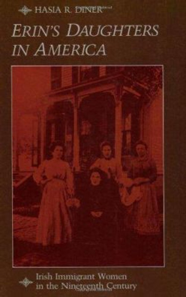 Erin's Daughters in America: Irish Immigrant Women in the Nineteenth Century by Hasia R. Diner 9780801828720