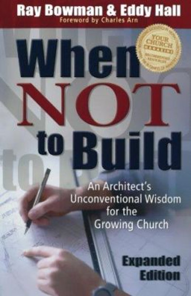 When Not to Build: An Architect's Unconventional Wisdom for the Growing Church by Ray Bowman 9780801091063