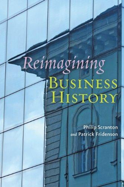 Reimagining Business History by Philip Scranton 9781421408620