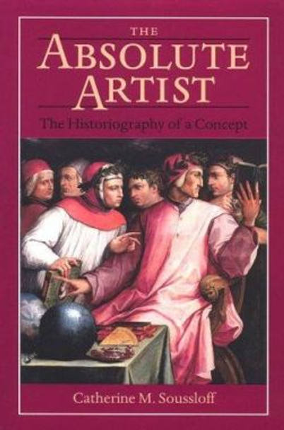 Absolute Artist: The Historiography of a Concept by Catherine M. Soussloff 9780816628971