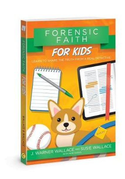 Forensic Faith for Kids: Learn to Share the Truth from a Real Detective by J Warner Wallace 9780781414586