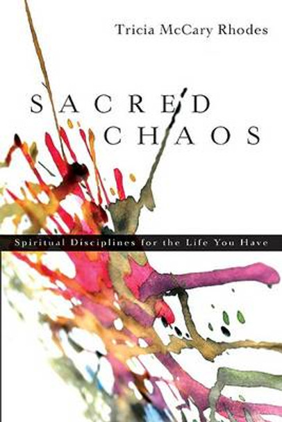 Sacred Chaos:: Spiritual Disciplines for the Life You Have by Tricia McCary Rhodes 9780830835126