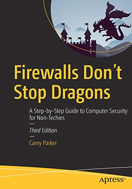 Firewalls Don't Stop Dragons: A Step-by-Step Guide to Computer Security for Non-Techies by Carey Parker 9781484238516