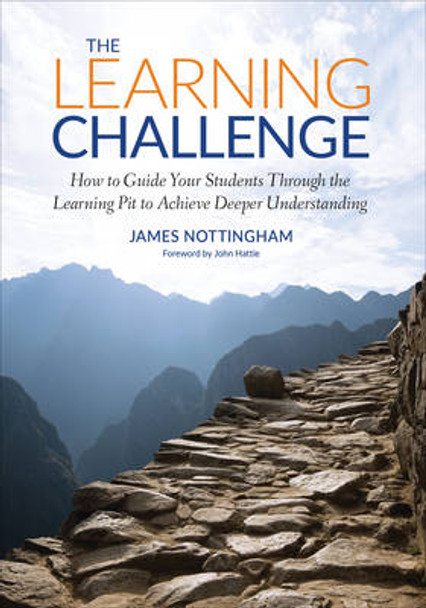 The Learning Challenge: How to Guide Your Students Through the Learning Pit to Achieve Deeper Understanding by James Andrew Nottingham 9781506376950