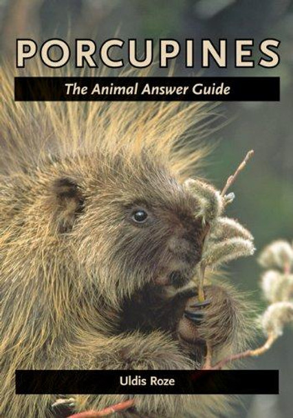 Porcupines: The Animal Answer Guide by Uldis Roze 9781421407364