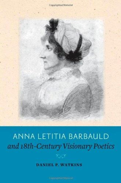 Anna Letitia Barbauld and Eighteenth-Century Visionary Poetics by Daniel P. Watkins 9781421404585