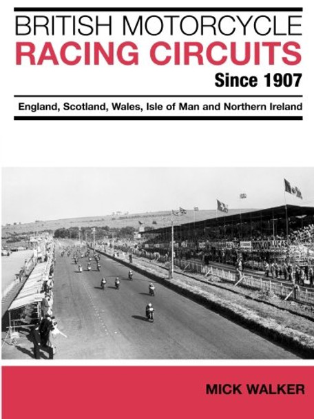 British Motorcycle Racing Circuits Since 1907.: England, Scotland, Wales, Isle of Man and Northern Ireland by Mick Walker 9781780912103