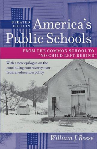 America's Public Schools: From the Common School to &quot;No Child Left Behind&quot; by William J. Reese 9781421400174