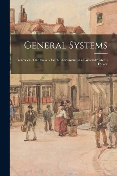 General Systems: Yearbook of the Society for the Advancement of General Systems Theory by Anonymous 9781014476678