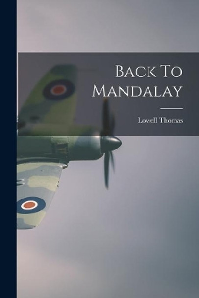 Back To Mandalay by Lowell Thomas 9781014476968