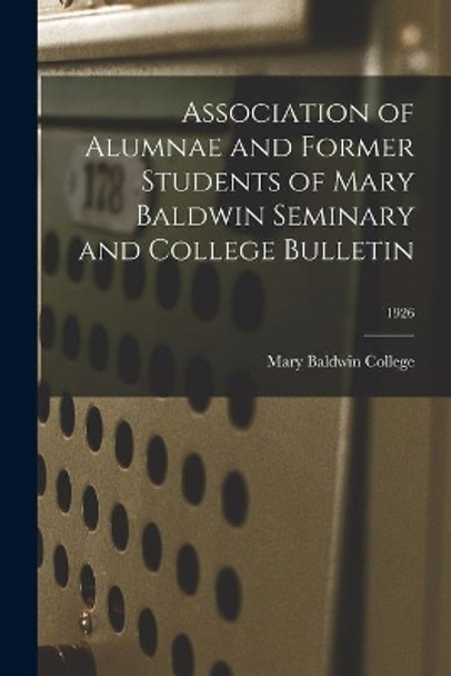 Association of Alumnae and Former Students of Mary Baldwin Seminary and College Bulletin; 1926 by Mary Baldwin College 9781014486134